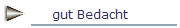gut Bedacht